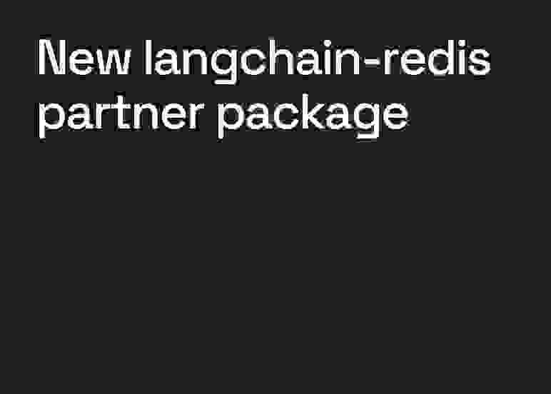 LangChain Redis Package: Smarter AI apps with advanced vector storage and faster caching
